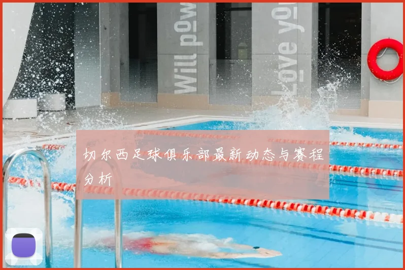 切尔西足球俱乐部最新动态与赛程分析