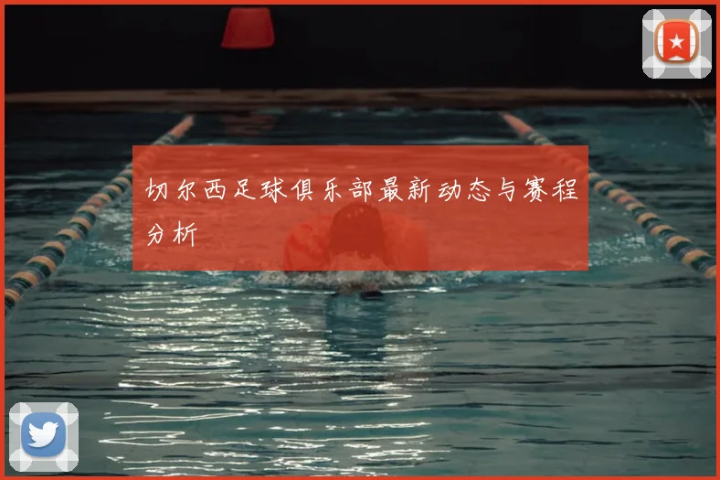 切尔西足球俱乐部最新动态与赛程分析